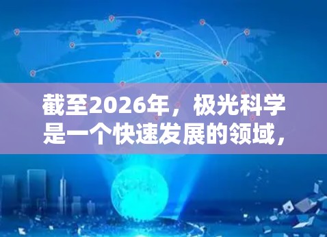 截至2026年,极光科学是一个快速发展的领域,涉及物理学、空间科学、地球科学和气象学等多个交叉学科。网络资源在极光科学中的应用也在不断扩展,以下是一些可能的发展方向和相关资源 截至2026年,极光科学是一个快速发展的领域,涉及物理学、空间科学、地球科学和气象学等多个交叉学科。网络资源在极光科学中的应用也在不断扩展,以下是一些可能的发展方向和相关资源