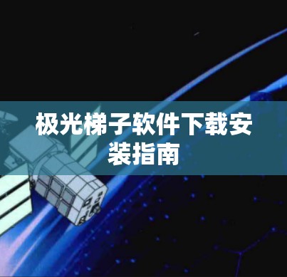 极光梯子软件下载安装指南 极光梯子软件下载安装指南