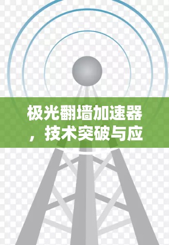 极光翻墙加速器，技术突破与应用前景