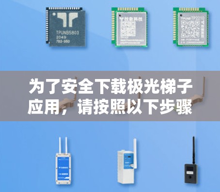 为了安全下载极光梯子应用，请按照以下步骤操作