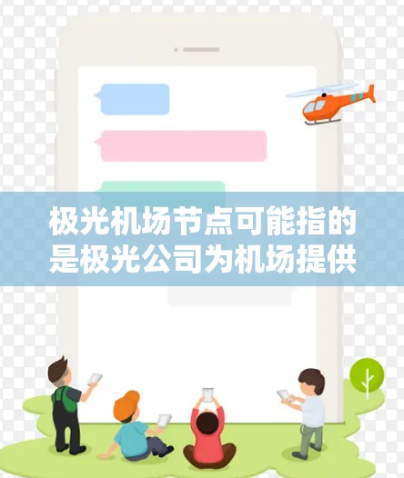 极光机场节点可能指的是极光公司为机场提供的某种网络或通信节点,具体用途和功能取决于极光公司的产品线和项目。以下是一些可能的解释