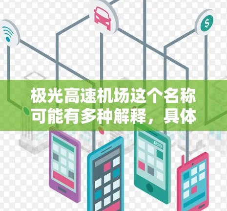 极光高速机场这个名称可能有多种解释,具体含义取决于极光在这里指什么。以下是一些可能的解释