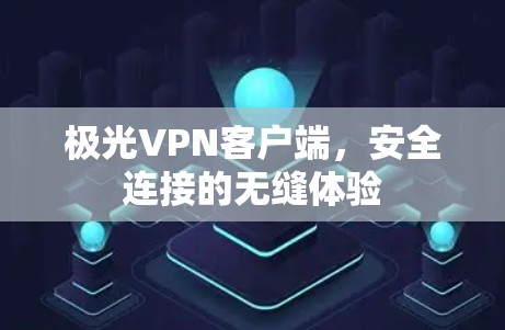 极光VPN客户端,安全连接的无缝体验 极光VPN客户端,安全连接的无缝体验