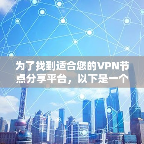 为了找到适合您的VPN节点分享平台,以下是一个有条理的解决方案
