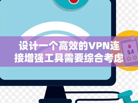 设计一个高效的VPN连接增强工具需要综合考虑用户需求、功能实现和用户体验。以下是一个结构化的设计思路,帮助您开发出功能强大且易于使用的VPN工具