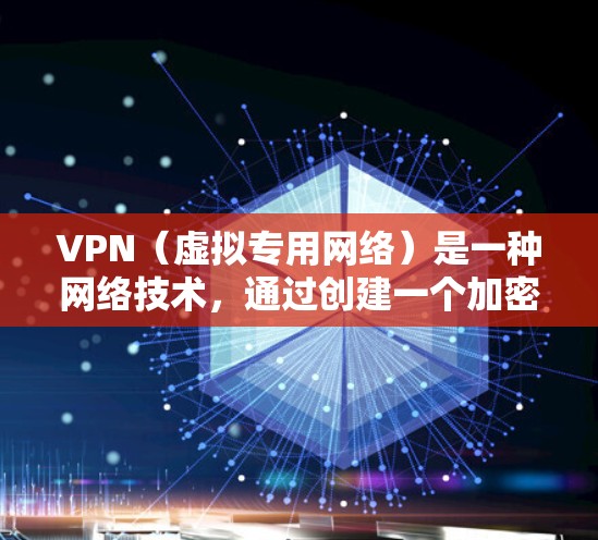 VPN（虚拟专用网络）是一种网络技术，通过创建一个加密的通道，使得用户能够匿名访问互联网，同时保护隐私和安全。VPN不仅可以帮助用户访问受限制的网站或内容，还可以在某些情况下加速网络访问