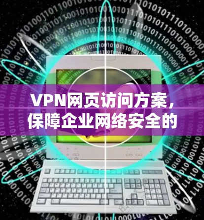 VPN网页访问方案，保障企业网络安全的利器