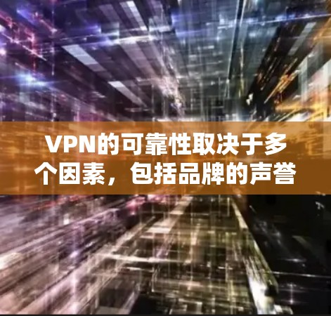 VPN的可靠性取决于多个因素,包括品牌的声誉、技术安全性、用户体验和客服支持。以下是一些知名且被广泛认为可靠的VPN品牌,每个品牌都有其独特的优势和适用场景