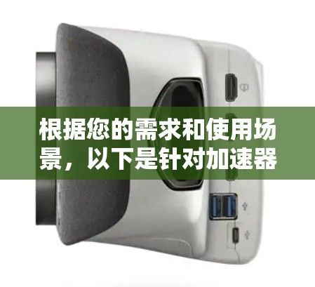 根据您的需求和使用场景,以下是针对加速器的建议
