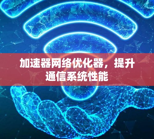 加速器网络优化器,提升通信系统性能