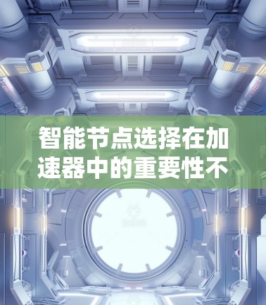 智能节点选择在加速器中的重要性不容忽视。为了有效地选择和管理加速器中的智能节点，可以遵循以下步骤