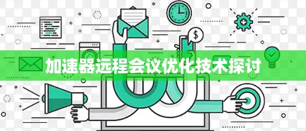 加速器远程会议优化技术探讨