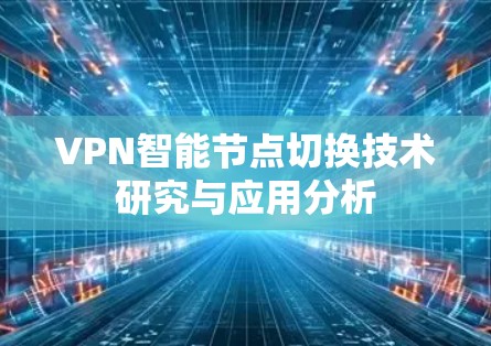 VPN智能节点切换技术研究与应用分析