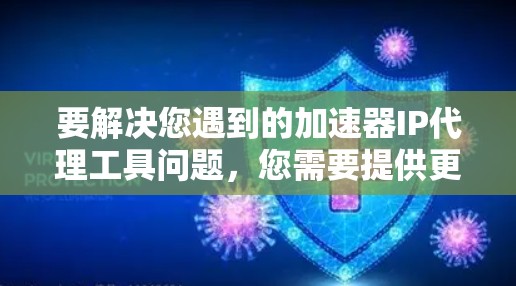 要解决您遇到的加速器IP代理工具问题,您需要提供更多详细信息,以便我能够更好地帮助您。以下是一些可能的问题诊断步骤和建议