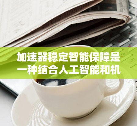 加速器稳定智能保障是一种结合人工智能和机器学习技术的创新应用,旨在确保高能粒子加速器在运行过程中的高度稳定性。以下是对该技术的详细分析和总结
