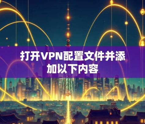 打开VPN配置文件并添加以下内容