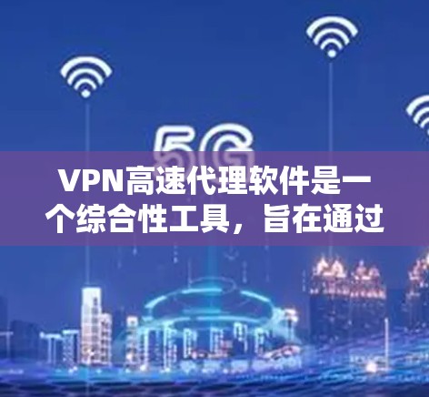 VPN高速代理软件是一个综合性工具,旨在通过加密网络连接来保护用户隐私,同时优化网络速度,使用户能够更高效地访问互联网。以下是对该软件的详细分析和使用建议 VPN高速代理软件是一个综合性工具,旨在通过加密网络连接来保护用户隐私,同时优化网络速度,使用户能够更高效地访问互联网。以下是对该软件的详细分析和使用建议