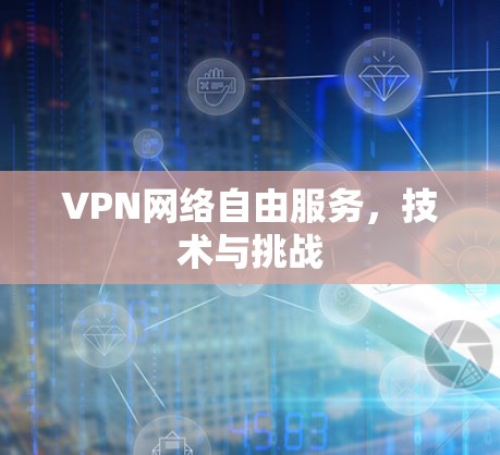 VPN网络自由服务,技术与挑战