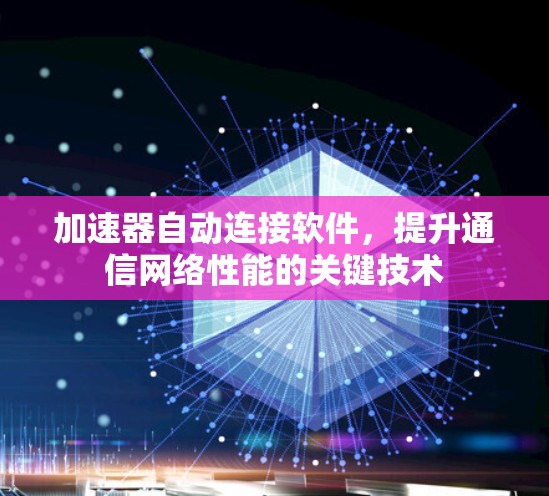 加速器自动连接软件，提升通信网络性能的关键技术