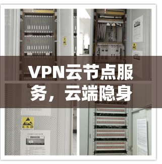 VPN云节点服务,云端隐身保护,网络安全新方案 VPN云节点服务,云端隐身保护,网络安全新方案