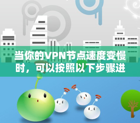 当你的VPN节点速度变慢时,可以按照以下步骤进行排查和解决