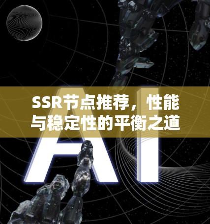 SSR节点推荐，性能与稳定性的平衡之道