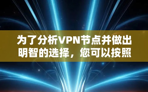 为了分析VPN节点并做出明智的选择,您可以按照以下步骤进行