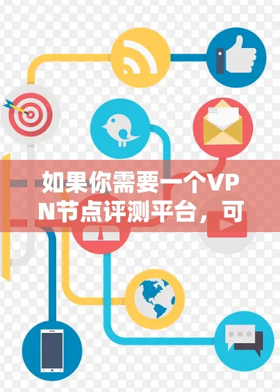 如果你需要一个VPN节点评测平台,可以考虑开发或使用现有的工具来评估VPN节点的性能和可靠性。以下是一些关键功能和考虑因素,帮助你设计或选择一个适合的平台