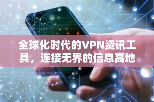 全球化时代的VPN资讯工具,连接无界的信息高地