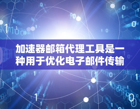 加速器邮箱代理工具是一种用于优化电子邮件传输的解决方案,旨在提高邮件处理效率、减少垃圾邮件和病毒的影响,并提供更高的安全性。以下是对该工具的详细分析和总结