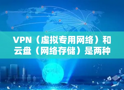 VPN(虚拟专用网络)和云盘(网络存储)是两种不同的技术,但有时候它们会被结合在一起使用,以满足特定的网络安全或隐私需求。以下是一些可能的VPN云盘连接工具或方法