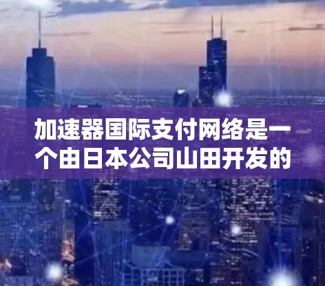 加速器国际支付网络是一个由日本公司山田开发的二层解决方案,旨在提高比特币交易的速度和降低交易费用。以下是对加速器国际支付网络的详细分析