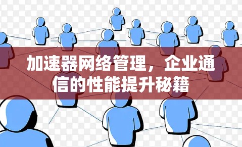 加速器网络管理,企业通信的性能提升秘籍