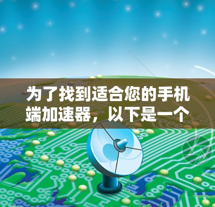 为了找到适合您的手机端加速器,以下是一个有条理的推荐指南