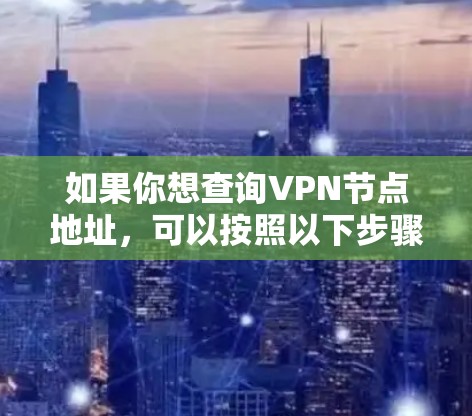 如果你想查询VPN节点地址，可以按照以下步骤操作