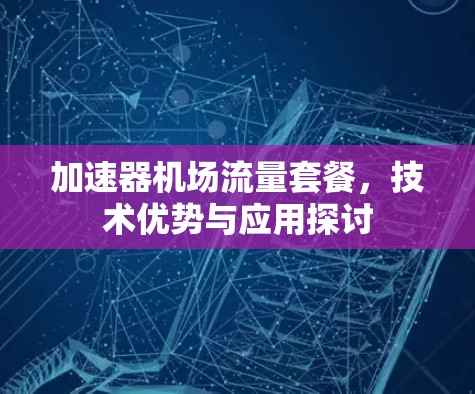 加速器机场流量套餐，技术优势与应用探讨