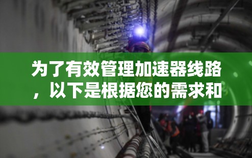 为了有效管理加速器线路,以下是根据您的需求和考虑因素的分步建议