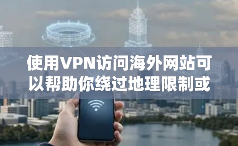 使用VPN访问海外网站可以帮助你绕过地理限制或访问被限制的内容,但可能会遇到一些常见问题。以下是一些常见问题及解决方法