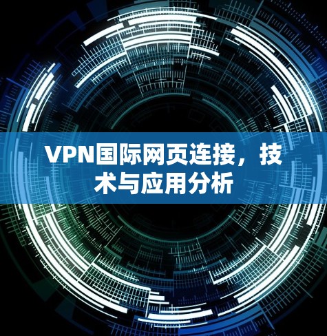 VPN国际网页连接,技术与应用分析