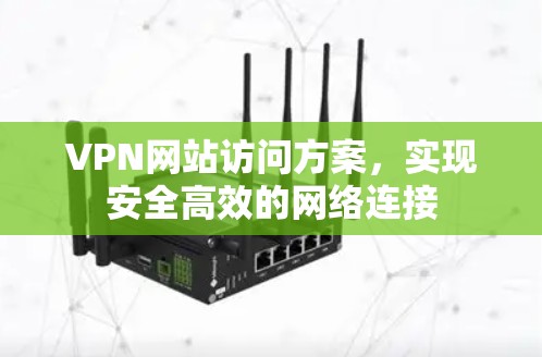 VPN网站访问方案,实现安全高效的网络连接