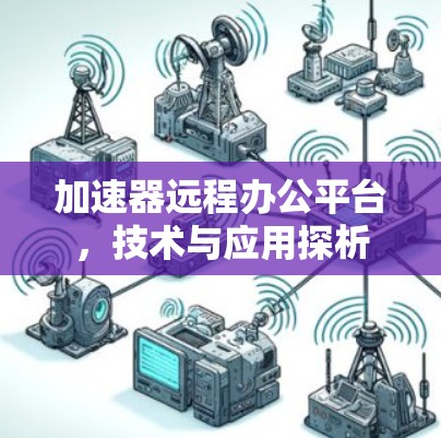 加速器远程办公平台，技术与应用探析