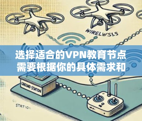 选择适合的VPN教育节点需要根据你的具体需求和使用场景来决定。以下是一些常见的考虑因素和推荐