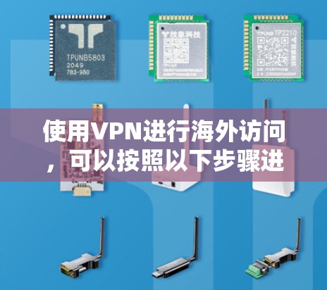 使用VPN进行海外访问,可以按照以下步骤进行
