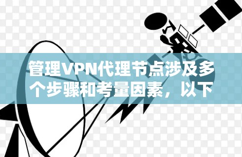 管理VPN代理节点涉及多个步骤和考量因素,以下是一个有条理的指南,帮助您成功配置和管理VPN代理节点