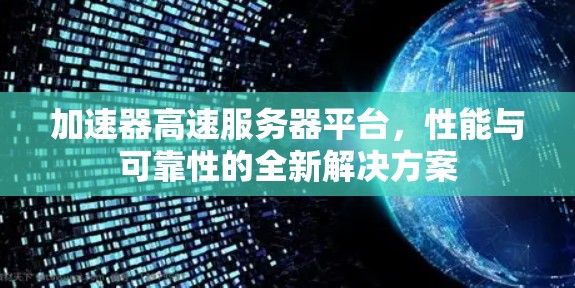 加速器高速服务器平台,性能与可靠性的全新解决方案
