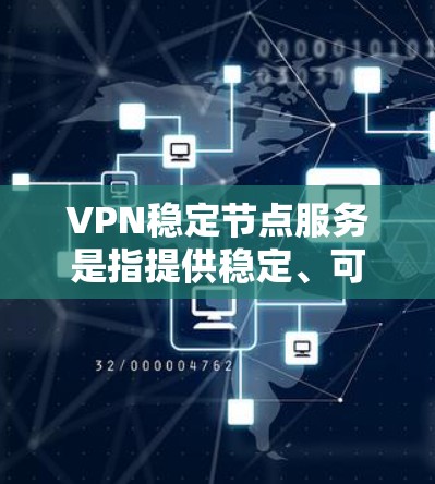 VPN稳定节点服务是指提供稳定、可靠的VPN服务,确保用户能够通过安全的网络连接访问互联网。以下是一些提供稳定VPN节点服务的知名平台和服务商,供你参考
