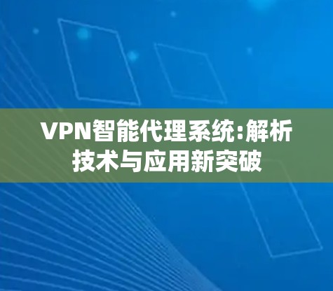VPN智能代理系统:解析技术与应用新突破