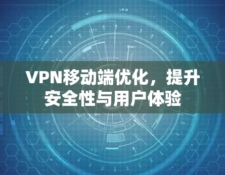 VPN移动端优化，提升安全性与用户体验