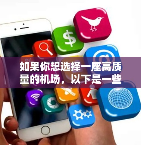 如果你想选择一座高质量的机场,以下是一些全球知名且以设施、服务和舒适度著称的机场推荐