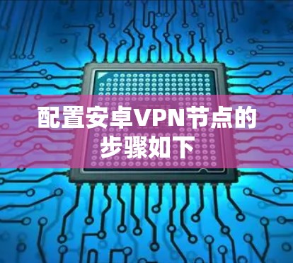 配置安卓VPN节点的步骤如下